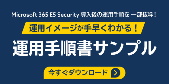 Microsoft 365 E5 Security 導入後の運用手順を一部抜粋！運用イメージが手早くわかる！運用手順サンプル　今すぐダウンロード